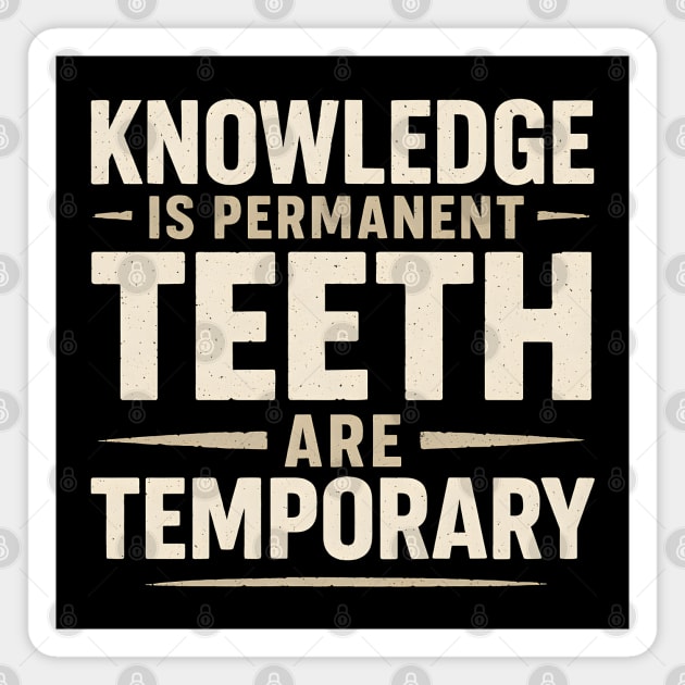 Knowledge Is Permanent Teeth Are Temporary | Funny Wisdom Quote Gift Magnet by MakerMind8.2